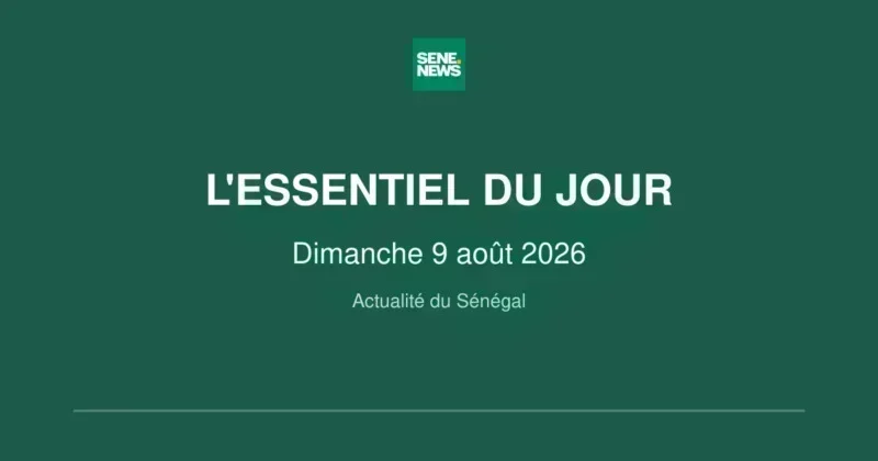 Point sur l'actualité du Sénégal ce dimanche 9 août 2026