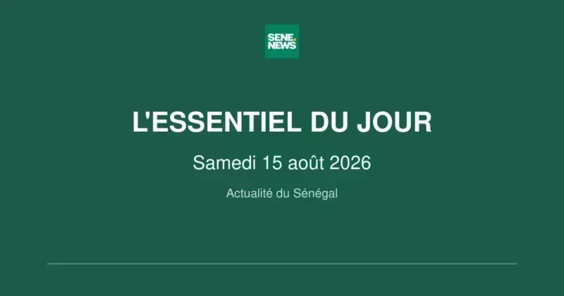 actualité du Sénégal ce samedi 15 août 2026 actualité du Sénégal ce samedi 15 août 2026