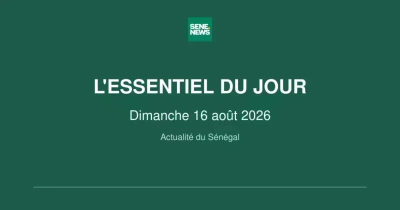 Actualité Sénégal : les faits marquants du 16 août 2026